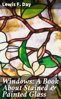 Lewis F. Day: Windows: A Book About Stained & Painted Glass 