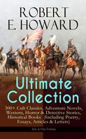 Robert E. Howard: ROBERT E. HOWARD Ultimate Collection – 300+ Cult Classics 