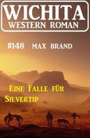Max Brand: Eine Falle für Silvertip: Wichita Western Roman 148 