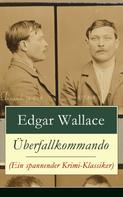 Edgar Wallace: Überfallkommando (Ein spannender Krimi-Klassiker) 