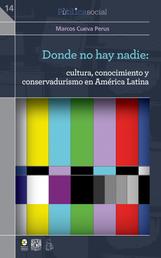 Donde no hay nadie: - cultura, conocimiento y conservadurismo en América Latina