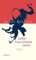 Lukas Bärfuss: Luther – Frau Schmitz – Julien 