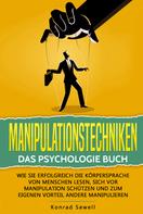 Konrad Sewell: Manipulationstechniken: Das Psychologie Buch - Wie Sie erfolgreich die Körpersprache von Menschen lesen, sich vor Manipulation schützen und zum eigenen Vorteil andere manipulieren 