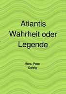 Hans-Peter Gehrig: Atlantis, Wahrheit oder Legende 