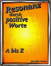 Resonanz durch positive Worte - A bis Z
