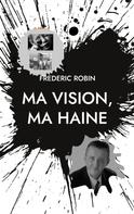 Frédéric Robin: Ma vision, ma haine 