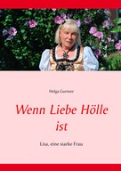 Helga Gurtner: Wenn Liebe Hölle ist 