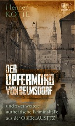 Der Opfermord von Belmsdorf - und zwei weitere authentische Kriminalfälle aus der Oberlausitz