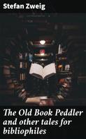 Stefan Zweig: The Old Book Peddler and other tales for bibliophiles 