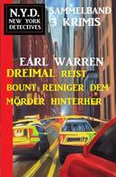 Earl Warren: Dreimal reist Bount Reiniger dem Mörder hinterher: N.Y.D. New York Detectives Sammelband 3 Krimis 