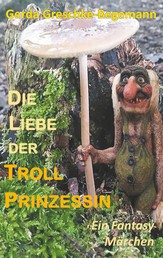 Die Liebe der Trollprinzessin - Ein Fantasy-Märchen