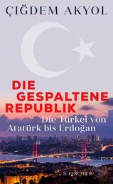 Die gespaltene Republik - Die Türkei von Atatürk bis Erdoğan