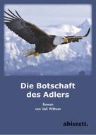 Ueli Wittwer: Die Botschaft des Adlers 
