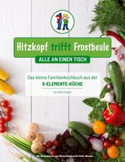 Hitzkopf trifft Frostbeule - Das kleine Familienkochbuch aus der 5-Elemente-Küche