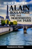 Henry Rohmer: Alain Boulanger und das Mörderfoto von Paris: Frankreich Krimi 