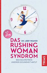 Das Rushing Woman Syndrom - Was Dauerstress unserer Gesundheit antut