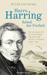 Harro Harring - Rebell der Freiheit - Die Geschichte des Dichters, Malers und Revolutionär 1798 -1870