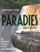 Wolfgang Godai: PARADIES GIBT’S NICHT! 