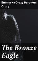 Baroness Emmuska Orczy Orczy: The Bronze Eagle 