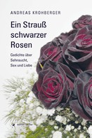 Andreas Krohberger: Ein Strauß schwarzer Rosen 