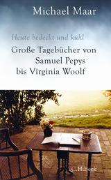 Heute bedeckt und kühl - Große Tagebücher von Samuel Pepys bis Virginia Woolf