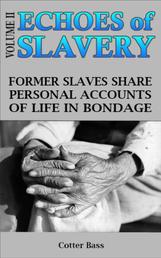 ECHOES OF SLAVERY - Volume II - FORMER SLAVES SHARE PERSONAL ACCOUNTS OF LIFE IN BONDAGE