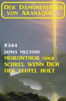 James Melvoin: Moronthor oder Schrei, wenn dich der Teufel holt: Der Dämonenjäger von Aranaque 344 