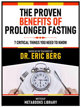 The Proven Benefits Of Prolonged Fasting - Based On The Teachings Of Dr. Eric Berg