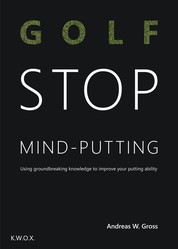 Golf - STOP Mind-Putting - Using groundbreaking knowledge to improve your putting ability