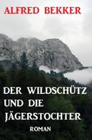 Alfred Bekker: Der Wildschütz und die Jägerstochter: Roman ★★★★