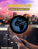 Michael Cougar: Dropshipping 2023 - Der Weg in die finanzielle Freiheit 