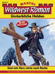 Wildwest-Roman – Unsterbliche Helden 27 - Und sein Herz schrie nach Rache (1. Teil)