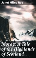 Janet Milne Rae: Morag: A Tale of the Highlands of Scotland 