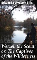 Edward Sylvester Ellis: Wetzel, the Scout; or, The Captives of the Wilderness 