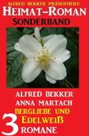 Alfred Bekker: Bergliebe und Edelweiß: Heimat-Roman Sonderband 3 Romane 
