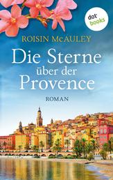 Die Sterne über der Provence - Roman | Im Urlaub lernt sie einen Traummann kennen. Aber hat er eine dunkle Vergangenheit in Irland?