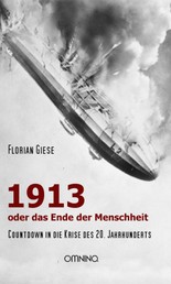 1913 - oder das Ende der Menschheit - Countdown in die Krise des 20. Jahrhunderts