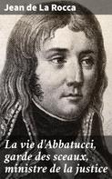 Jean de La Rocca: La vie d'Abbatucci, garde des sceaux, ministre de la justice 