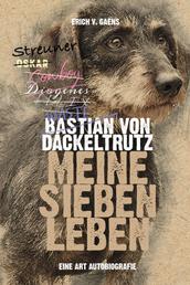Bastian von Dackeltrutz – Meine sieben Leben - Eine Art Autobiografie