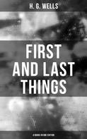 H. G. Wells: FIRST AND LAST THINGS (4 Books in One Edition) 