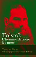 Leo Tolstoi: Tolstoï: L'homme derrière les mots (Toutes les Œuvres Autobiographiques de Léon Tolstoï) 