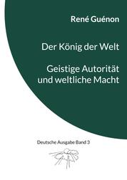 Der König der Welt & Geistige Autorität und weltliche Macht - Deutsche Ausgabe Band 3