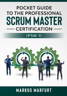 Markus Marfurt: Pocket guide to the Professional Scrum Master Certification (PSM 1) 