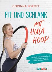 Fit und schlank mit Hula Hoop - Das Buch zum Fitness-Trend – mit 60 Übungen und vielen Workout-Plänen