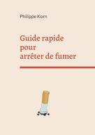 Philippe Korn: Guide rapide pour arrêter de fumer 