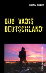 Quo vadis Deutschland - Von sozialen Netzwerken, Großen Koalitionen, religiösem Wahn und weiteren legalen Sterbehilfen für unser Wertesystem