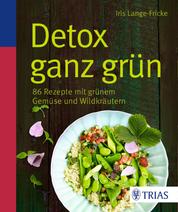 Detox ganz grün - 86 Rezepte mit grünem Gemüse und Wildkräutern