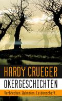 Hardy Crueger: Okergeschichten - Verbrechen. Wahnsinn. Leidenschaft. 