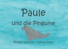 Philipp Gebauer: Paule und die Pinguine 