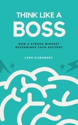 Think Like A Boss - How A Strong Mindset Determines Your Success